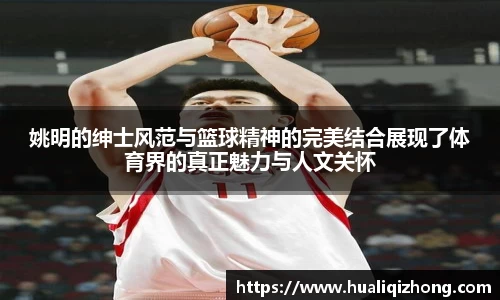 姚明的绅士风范与篮球精神的完美结合展现了体育界的真正魅力与人文关怀