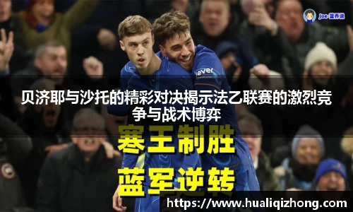 贝济耶与沙托的精彩对决揭示法乙联赛的激烈竞争与战术博弈