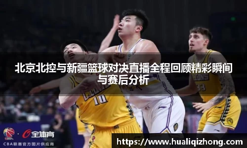 北京北控与新疆篮球对决直播全程回顾精彩瞬间与赛后分析