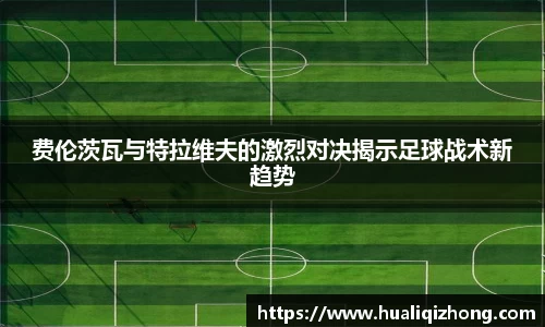 费伦茨瓦与特拉维夫的激烈对决揭示足球战术新趋势
