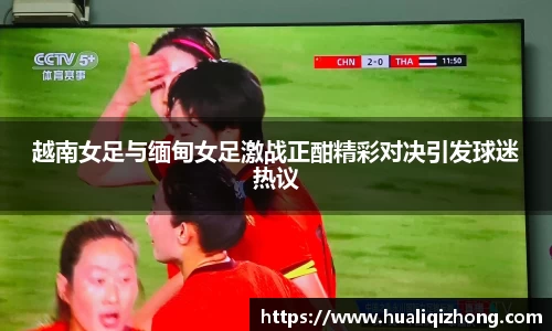 越南女足与缅甸女足激战正酣精彩对决引发球迷热议